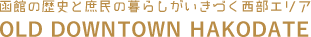 函館の歴史と庶民の暮らしがいきづく西部エリア OLD DOWNTOWN HAKODATE