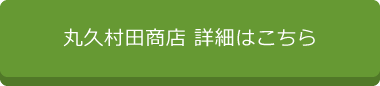 丸久村田商店 詳細はこちら